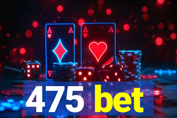 475 bet